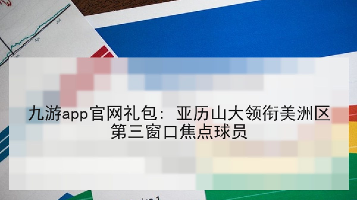 九游app官网礼包: 亚历山大领衔美洲区第三窗口焦点球员 九游app官网礼包: 亚历山大领衔美洲区第三窗口焦点球员