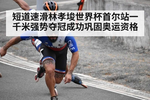 短道速滑林孝埈世界杯首尔站一千米强势夺冠成功巩固奥运资格