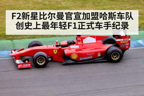 F2新星比尔曼官宣加盟哈斯车队 创史上最年轻F1正式车手纪录