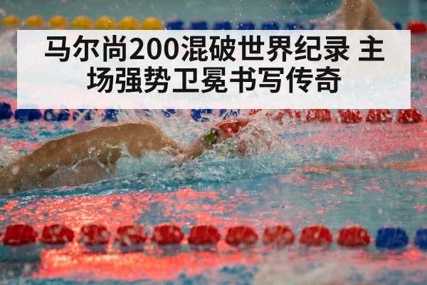 马尔尚200混破世界纪录 主场强势卫冕书写传奇